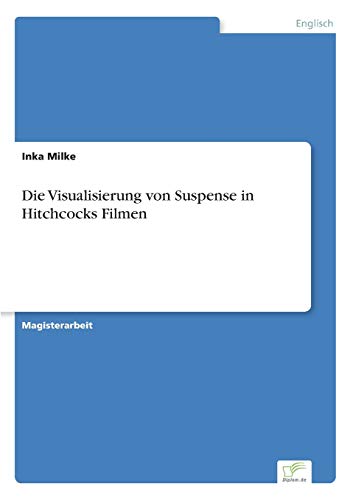 Die Visualisierung Von Suspense in Hitchcocks Filmen [Paperback]