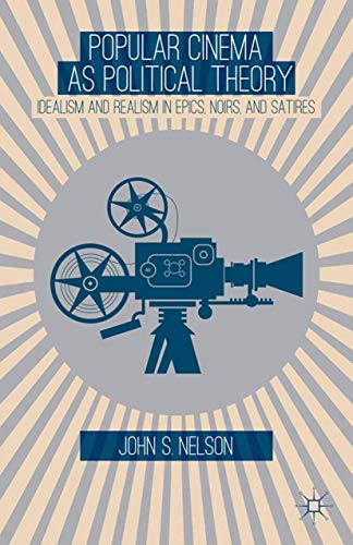 Popular Cinema as Political Theory: Idealism and Realism in Epics, Noirs, and Sa [Paperback]