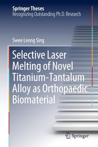 Selective Laser Melting of Novel Titanium-Tantalum Alloy as Orthopaedic Biomater [Hardcover]