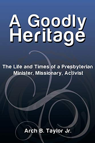 A Goodly Heritage The Life And Times Of A Presbyterian Minister, Missionary, Ac [Paperback]