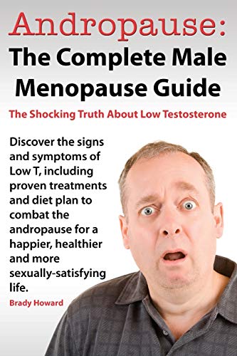 Andropause The Complete Male Menopause Guide. Discover The Shocking Truth About [Paperback]