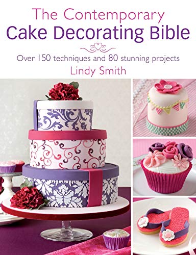 The Contemporary Cake Decorating Bible Over 150 techniques and 80 stunning proj [Paperback]