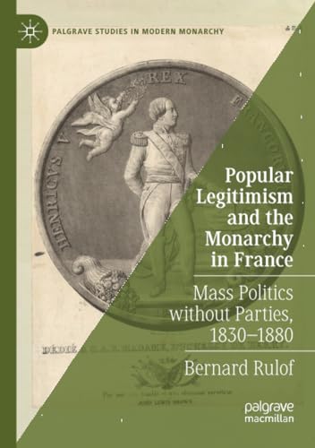 Popular Legitimism and the Monarchy in France: Mass Politics without Parties, 18 [Paperback]