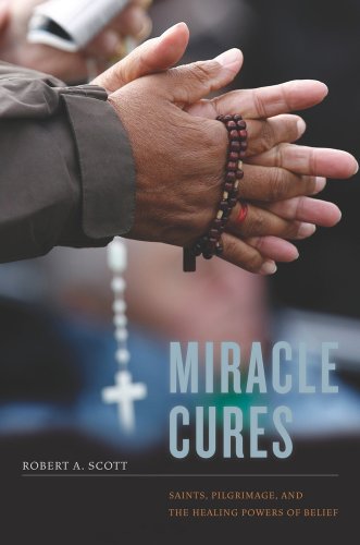 Miracle Cures Saints, Pilgrimage, and the Healing Poers of Belief [Paperback]