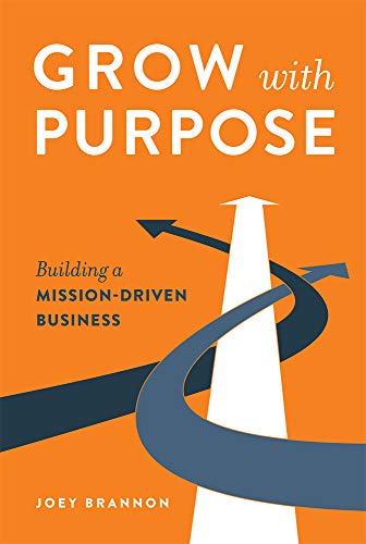 Grow With Purpose: Building a Mission-Driven Business [Hardcover]