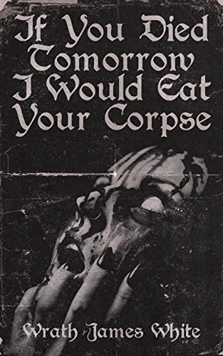 If You Died Tomorro I Would Eat Your Corpse [Paperback]