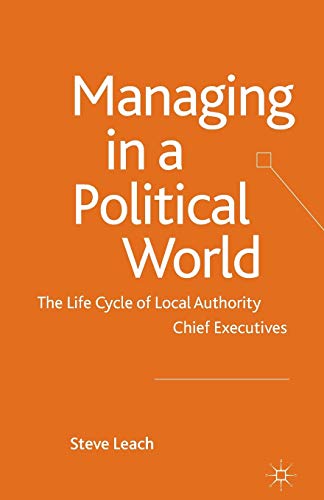 Managing in a Political World: The Life Cycle of Local Authority Chief Executive [Paperback]