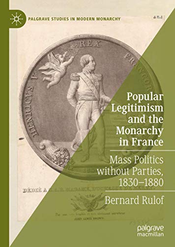 Popular Legitimism and the Monarchy in France: Mass Politics without Parties, 18 [Hardcover]