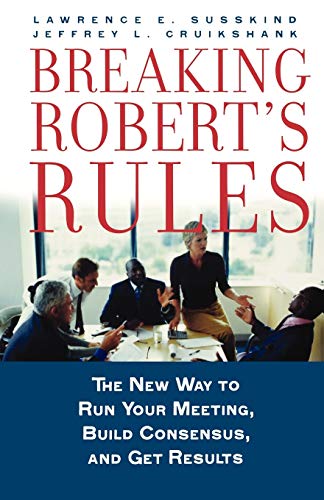 Breaking Robert's Rules: The New Way to Run Your Meeting, Build Consensus, and G [Paperback]