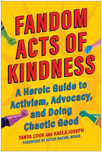 Fandom Acts of Kindness: A Heroic Guide to Activism, Advocacy, and Doing Chaotic [Paperback]