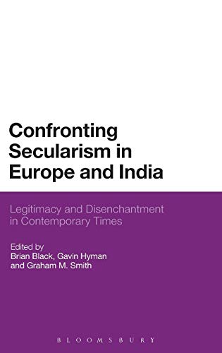 Confronting Secularism in Europe and India Legitimacy and Disenchantment in Con [Hardcover]