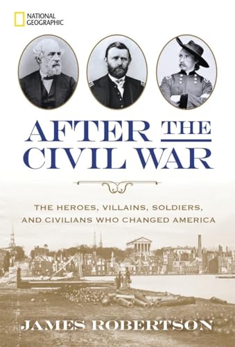 After the Civil War: The Heroes, Villains, Soldiers, and Civilians Who Changed A [Hardcover]