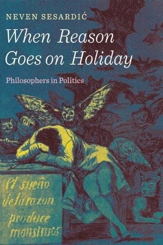 When Reason Goes on Holiday: Philosophers in Politics [Hardcover]