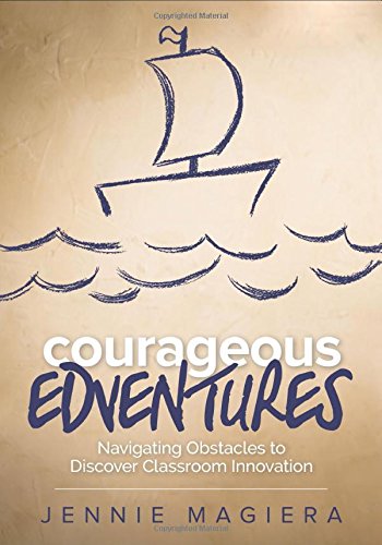 Courageous Edventures: Navigating Obstacles to Discover Classroom Innovation [Paperback]