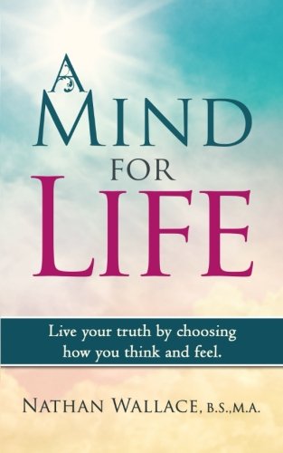 A Mind For Life Live Your Truth By Choosing Ho You Think And Feel. [Paperback]