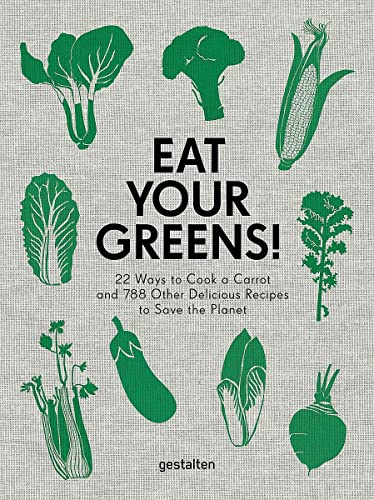 Eat Your Greens!: 22 Ways to Cook a Carrot and?788 Other Delicious Recipes to Sa [Hardcover]