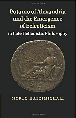 Potamo of Alexandria and the Emergence of Eclecticism in Late Hellenistic Philos [Paperback]