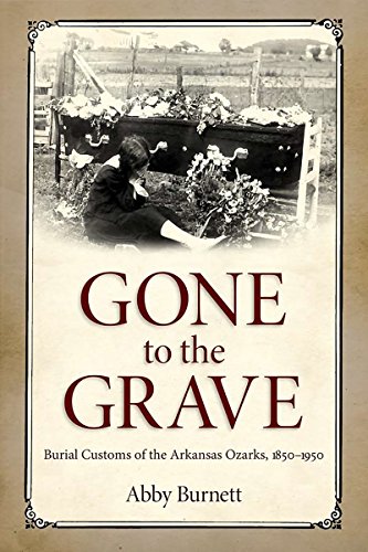 Gone To The Grave Burial Customs Of The Arkansas Ozarks, 1850-1950 [Hardcover]