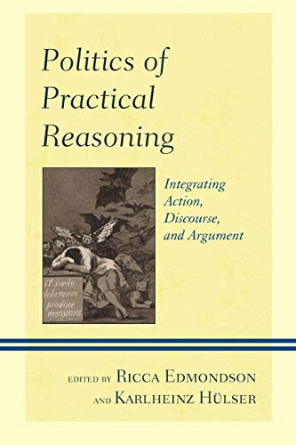 Politics of Practical Reasoning Integrating Action, Discourse, and Argument [Paperback]