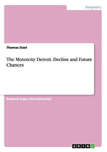 The Motorcity Detroit. Decline And Future Chances [Paperback]