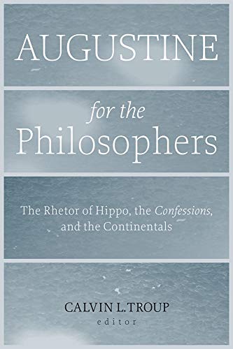 Augustine For The Philosophers: The Rhetor Of Hippo, The <i>confessions</i>, And [Paperback]