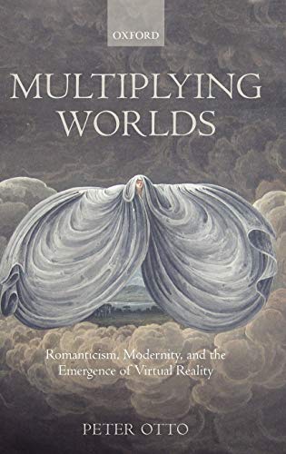 Multiplying Worlds Romanticism, Modernity, and the Emergence of Virtual Reality [Hardcover]