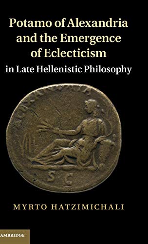 Potamo of Alexandria and the Emergence of Eclecticism in Late Hellenistic Philos [Hardcover]