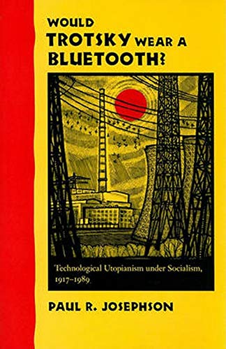 Would Trotsky Wear A Bluetooth Technological Utopianism Under Socialism, 1917- [Hardcover]