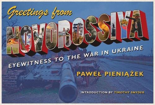 Greetings from Novorossiya: Eyewitness to the War in Ukraine [Paperback]