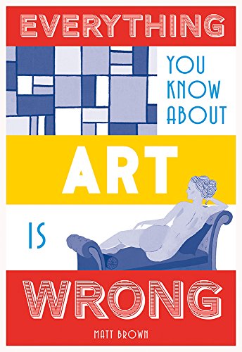 Everything You Know About Art is Wrong [Hardcover]