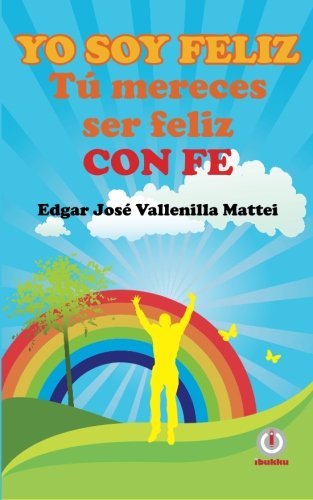 Yo Soy Feliz. Tu Mereces Ser Feliz Con Fe (spanish Edition) [Paperback]