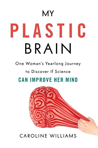 My Plastic Brain: One Woman's Yearlong Journey to Discover If Science Can Improv [Hardcover]