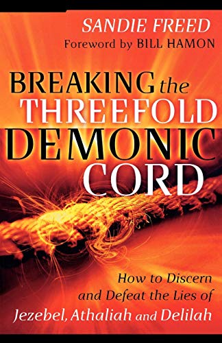 Breaking The Threefold Demonic Cord: How To Discern And Defeat The Lies Of Jezeb [Paperback]