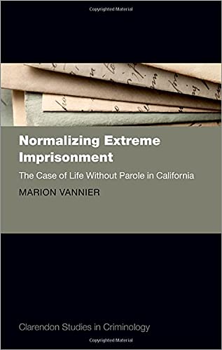 Normalizing Extreme Imprisonment: The Case of Life Without Parole in California [Hardcover]