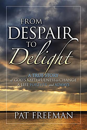 From Despair to Delight A True Story of God's Faithfulness to Change a Life For [Paperback]