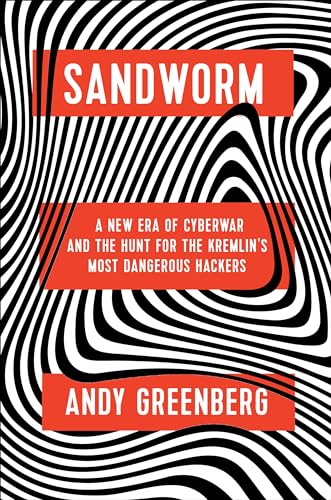 Sandworm: A New Era of Cyberwar and the Hunt for the Kremlin's Most Dangerous Ha [Hardcover]