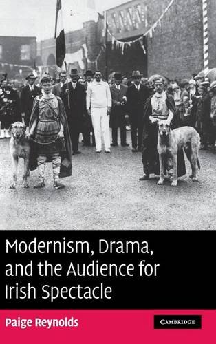 Modernism, Drama, and the Audience for Irish Spectacle [Hardcover]