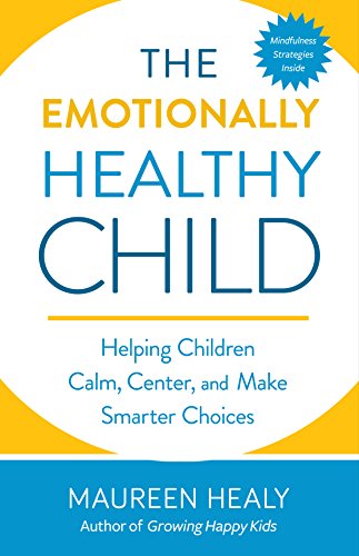 The Emotionally Healthy Child: Helping Children Calm, Center, and Make Smarter C [Paperback]