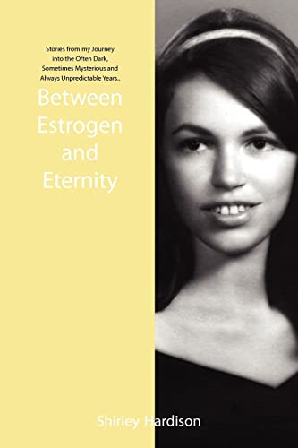 Beteen Estrogen And Eternity Stories From My Journey Into The Often Dark, Some [Paperback]