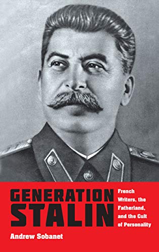 Generation Stalin French Writers, the Fatherland, and the Cult of Personality [Paperback]