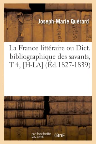 France Litteraire Ou Dict. Bibliographique des Savants, T 4, [H-La] (Ed. 1827-18 [Paperback]