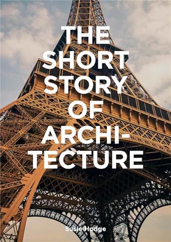 The Short Story of Architecture: A Pocket Guide to Key Styles, Buildings, Elemen [Paperback]