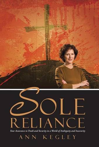 Sole Reliance Your Assurance To Truth And Security In A World Of Ambiguity And  [Hardcover]