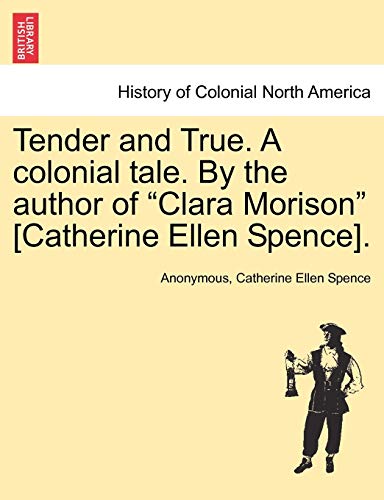 Tender and True a Colonial Tale by the Author of Clara Morison [Catherine Ellen  [Paperback]