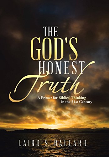 God's Honest Truth  A Primer for Biblical Thinking in the 21st Century [Hardcover]