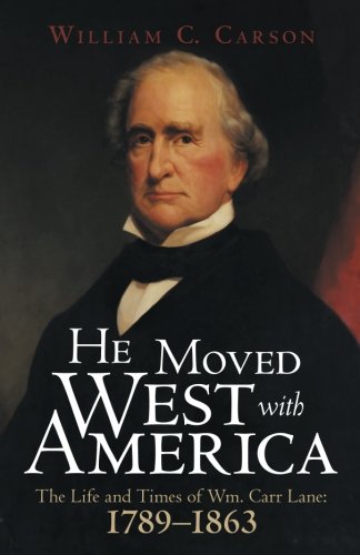 He Moved West With America The Life And Times Of Wm. Carr Lane 1789-1863 [Paperback]