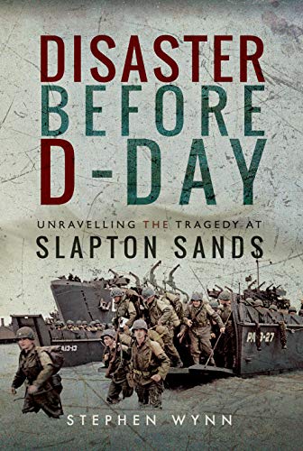 Disaster Before D-Day: Unravelling the Tragedy at Slapton Sands [Hardcover]