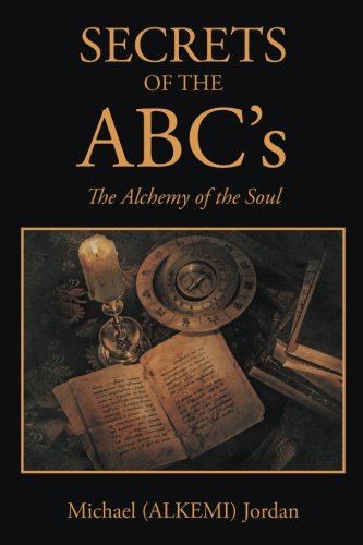 Secrets Of The Abc's The Alchemy Of The Soul [Paperback]