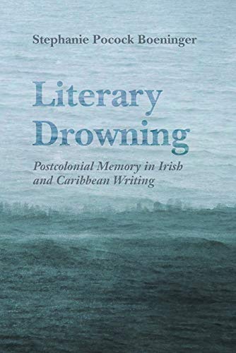 Literary Droning  Postcolonial Memory in Irish and Caribbean Writing [Hardcover]