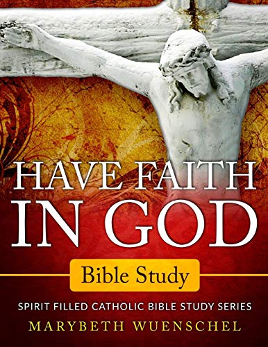 Have Faith in God Bible Study  Spirit Filled Catholic Bible Study Series [Paperback]